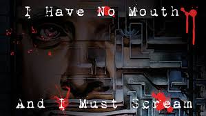 I have No Mouth, and I Must Scream